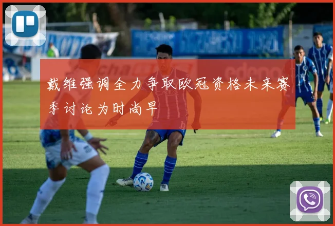 戴维强调全力争取欧冠资格未来赛季讨论为时尚早