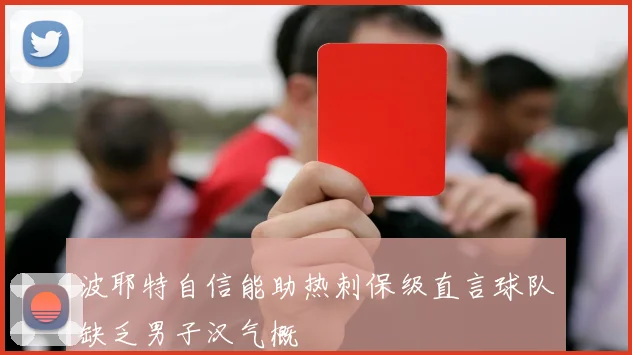 波耶特自信能助热刺保级直言球队缺乏男子汉气概